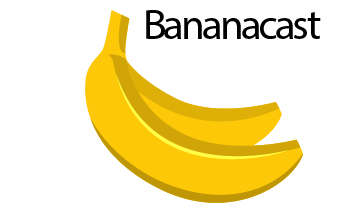 Bananacast